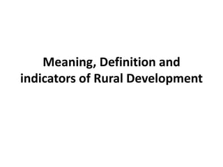 Meaning, Definition and
indicators of Rural Development
 