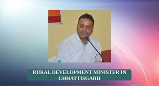 RURAL DEVELOPMENT MINISTER IN
CHHATTISGARH
 