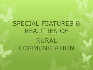 SPECIAL FEATURES &
   REALITIES OF
     RURAL
 COMMUNICATION
 