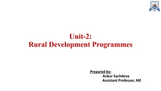 Unit-2:
Rural Development Programmes
Prepared by:
Ankur Sachdeva
Assistant Professor, ME
 