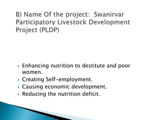  Enhancing nutrition to destitute and poor
women.
 Creating Self-employment.
 Causing economic development.
 Reducing the nutrition deficit.
 