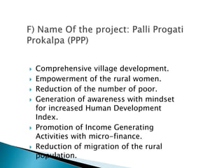  Comprehensive village development.
 Empowerment of the rural women.
 Reduction of the number of poor.
 Generation of awareness with mindset
for increased Human Development
Index.
 Promotion of Income Generating
Activities with micro-finance.
 Reduction of migration of the rural
population.
 