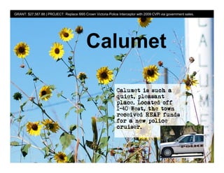 GRANT: $27,587.88 | PROJECT: Replace l995 Crown Victoria Police Interceptor with 2009 CVPI via government sales.




                                            Calumet
 