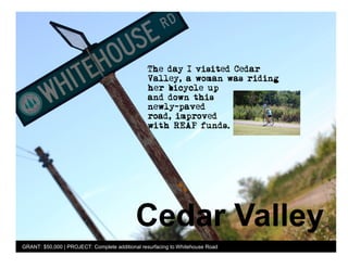 Cedar Valley
GRANT: $50,000 | PROJECT: Complete additional resurfacing to Whitehouse Road
 
