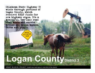 Logan County                                                                      District 3
GRANT: $6,228.90 | PROJECT: Install new road signs in one-third of the district
 
