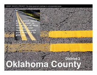 GRANT: $33,670 | PROJECT: Re-stripe pavement markings in unincorporated areas




                                                                                District 2

Oklahoma County
 