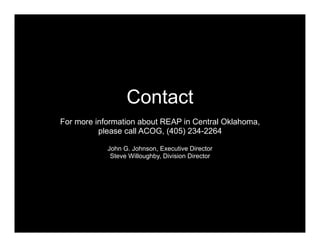 Contact
For more information about REAP in Central Oklahoma,
          please call ACOG, (405) 234-2264

            John G. Johnson, Executive Director
             Steve Willoughby, Division Director
 