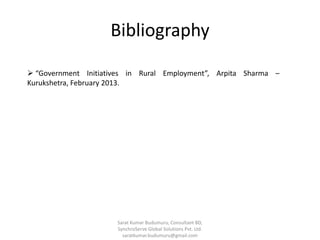 Bibliography
 “Government Initiatives in Rural Employment”, Arpita Sharma –
Kurukshetra, February 2013.
Sarat Kumar Budumuru, Consultant BD,
SynchroServe Global Solutions Pvt. Ltd.
saratkumar.budumuru@gmail.com
 