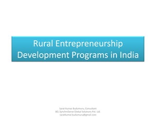 Rural Entrepreneurship
Development Programs in India
Sarat Kumar Budumuru, Consultant
BD, SynchroServe Global Solutions Pvt. Ltd.
saratkumar.budumuru@gmail.com
 