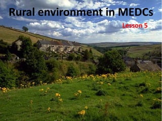 Rural environment in MEDCs
                    Lesson 5
 