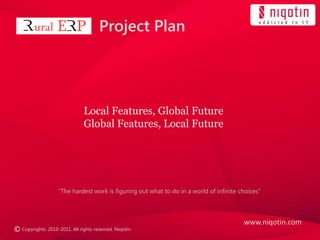 Project Plan Local Features, Global Future Global Features, Local Future “The hardest work is figuring out what to do in a world of infinite choices” www.niqotin.com © Copyrights. 2010-2011. All rights reserved. Niqotin.  