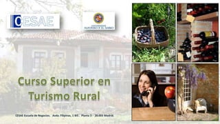 Curso Superior en Turismo Rural CESAE Escuela de Negocios.   Avda. Filipinas, 1 BIS .  Planta 3 -  28.003 Madrid.  