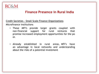  ICICI has gone further in tying up with large corporate majors having significant presence rural India and providing loans/banking services to their distributors/traders and also it is working in tandem with postal department.Finance Presence in Rural IndiaPrivate banks- CommercialForeign BanksForeign Banks like Citibank, HSBC and Standard Chartered are now looking “villageward”. Citi is reported to be in the hunt for several rural branch licenses. There is a new focus on the SME segment as well.