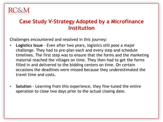 Adverse security situation prevailing in some parts of slums and other such localities ChallengesThe deman dilemma:There are several reasons for the rural poor remaining excluded from the formal banking sector:High transaction costs at the client level due to expenses such as travel costs, wage losses, incidental expenses