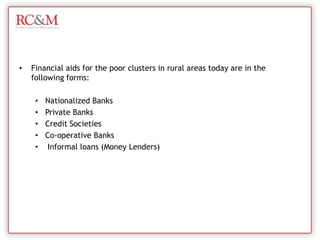 Financial aids for the poor clusters in rural areas today are in the following forms:Nationalized Banks