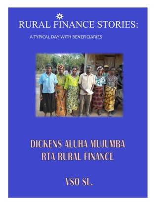 1
RURAL FINANCE STORIES:
A TYPICAL DAY WITH BENEFICIARIES
 