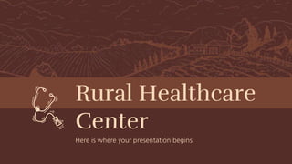 Rural Healthcare
Center
Here is where your presentation begins
 