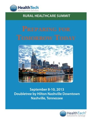 Preparing for
Tomorrow Today
®
September 8-10, 2013
Doubletree by Hilton Nashville Downtown
Nashville, Tennessee
RURAL HEALTHCARE SUMMIT
 