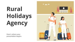 Rural
Holidays
Agency
Here’s where your
presentation begins
 
