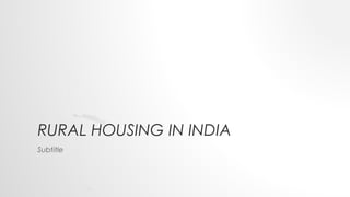 RURAL HOUSING IN INDIA
Subtitle
 