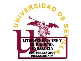 LITERATURA, CINE Y
RURALIDAD,
ANDALUCÍA
DOS TORRES 2008
DRA.GUARINOS
 