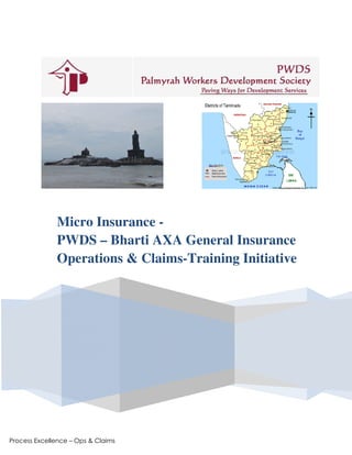 Micro Insurance -
              PWDS – Bharti AXA General Insurance
              Operations & Claims-Training Initiative




Process Excellence – Ops & Claims
 