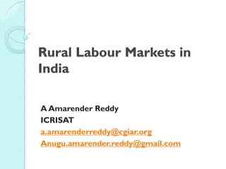 Rural Labour Markets in
India
A Amarender Reddy
ICRISAT
a.amarenderreddy@cgiar.org
Anugu.amarender.reddy@gmail.com
 