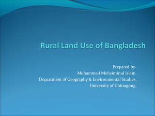 Prepared by-
Mohammad Mohaiminul Islam,
Department of Geography & Environmental Studies,
University of Chittagong.
 