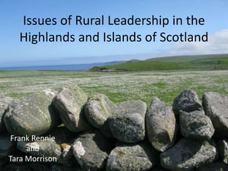 Issues of Rural Leadership in the Highlands and Islands of Scotland Frank Rennie  and  Tara Morrison 