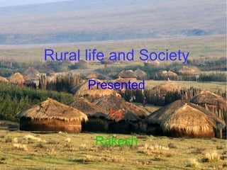 Rural life and Society
Presented
by
Rakesh
 