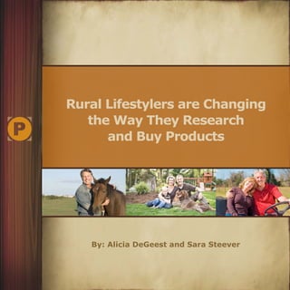 Rural Lifestylers are Changing
   the Way They Research
      and Buy Products




   By: Alicia DeGeest and Sara Steever
 