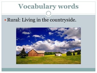 Vocabulary words
 Rural: Living in the countryside.
 