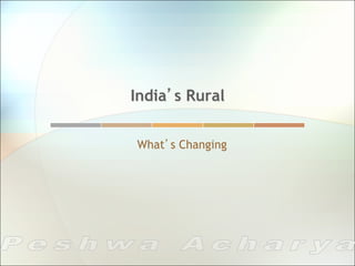 India’s Rural


What’s Changing
 