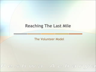 Reaching The Last Mile


    The Volunteer Model
 