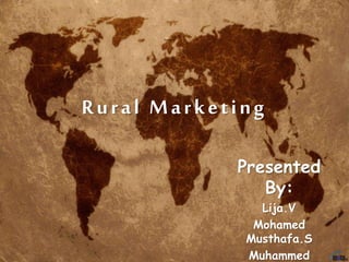 Rural Marketing
Presented
By:
Lija.V
Mohamed
Musthafa.S
Muhammed
 