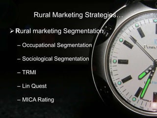 Rural Marketing Strategies…
Rural marketing Segmentation
– Occupational Segmentation
– Sociological Segmentation
– TRMI
– Lin Quest
– MICA Rating
 