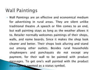 <ul><li>Wall Paintings are an effective and economical medium for advertising in rural areas. They are silent unlike tradi...