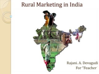 Rural Marketing in India




                 Rajani. A. Devagudi
                      For “Feacher”
 