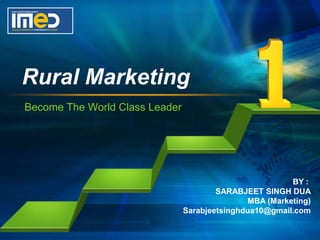Rural Marketing
Become The World Class Leader




                                                         BY :
                                        SARABJEET SINGH DUA
                                               MBA (Marketing)
                                Sarabjeetsinghdua10@gmail.com
                       L/O/G/O
 