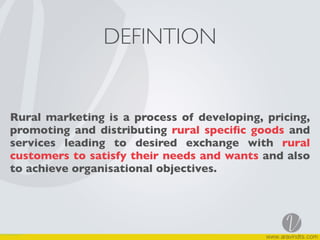 DEFINTION
Rural marketing is a process of developing, pricing,
promoting and distributing rural speciﬁc goods and
services leading to desired exchange with rural
customers to satisfy their needs and wants and also
to achieve organisational objectives.
 