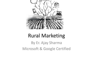 Rural Marketing
By Er. Ajay Sharma
Microsoft & Google Certified
 