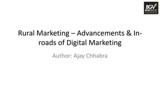 Rural Marketing – Advancements & In-
roads of Digital Marketing
Author: Ajay Chhabra
 