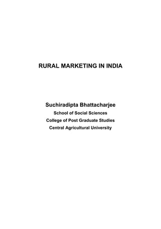 RURAL MARKETING IN INDIA
Suchiradipta Bhattacharjee
School of Social Sciences
College of Post Graduate Studies
Central Agricultural University
 