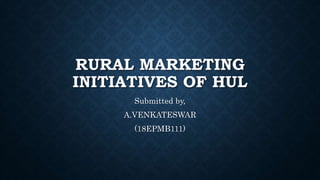 RURAL MARKETING
INITIATIVES OF HUL
Submitted by,
A.VENKATESWAR
(18EPMB111)
 