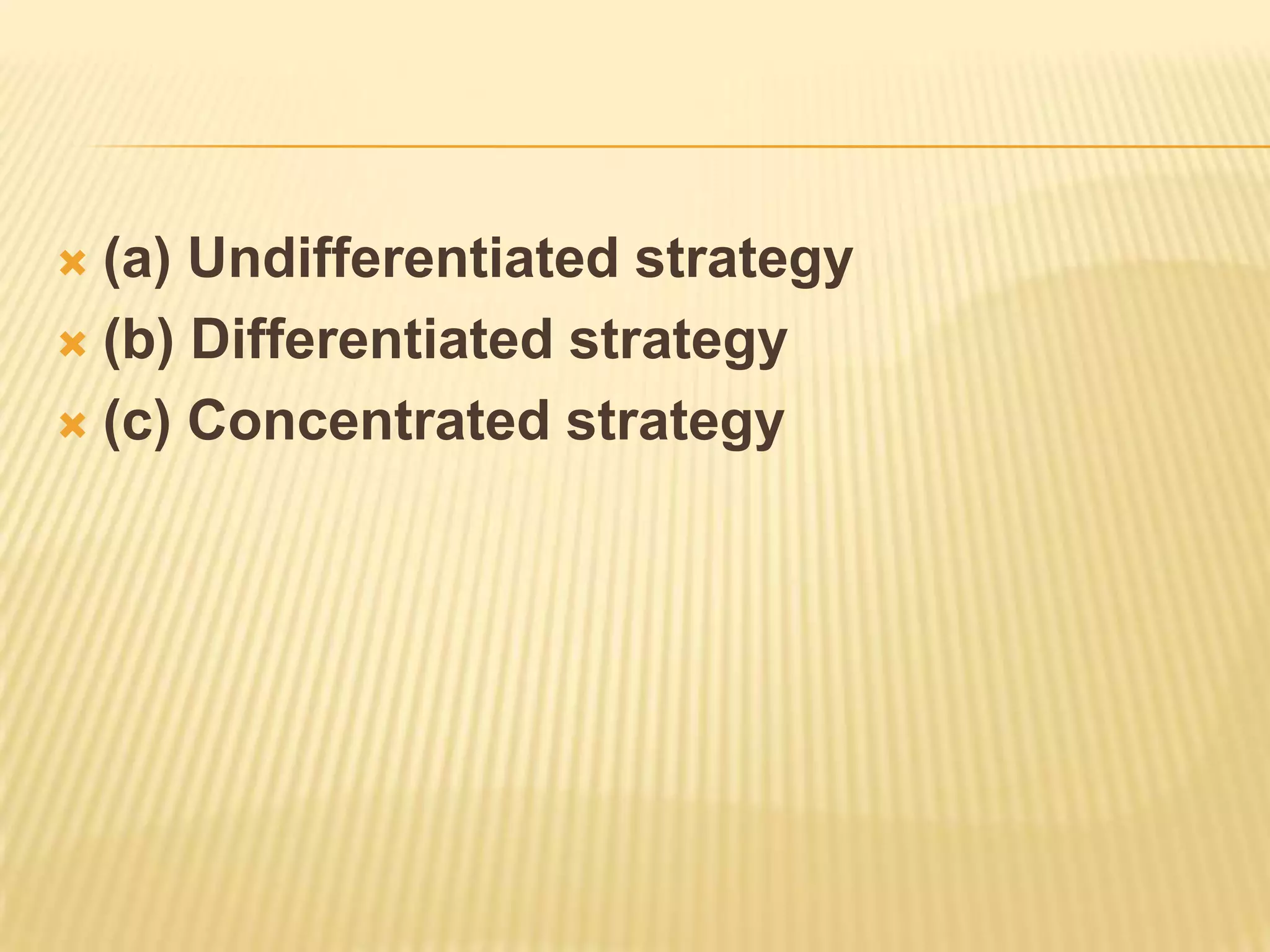  (a) Undifferentiated strategy
 (b) Differentiated strategy
 (c) Concentrated strategy
 