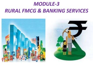 MODULE-3
RURAL FMCG & BANKING SERVICES
 