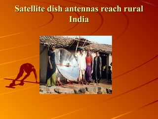 Satellite dish antennas reach rural
                India
 