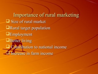Importance of rural marketing
 Size of rural market
Rural target population
Employment
Better living
 Contribution to national income
 Increase in farm income
 