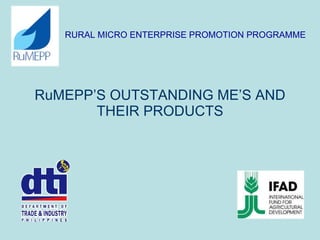 RURAL MICRO ENTERPRISE PROMOTION PROGRAMME RuMEPP’S OUTSTANDING ME’S AND THEIR PRODUCTS 