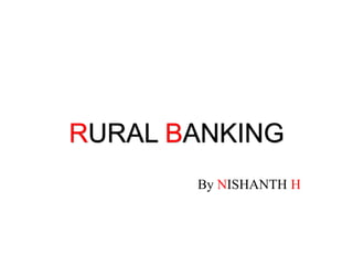 RURAL BANKING
By NISHANTH H
 